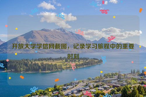 开放大学学信网截图，记录学习旅程中的重要时刻